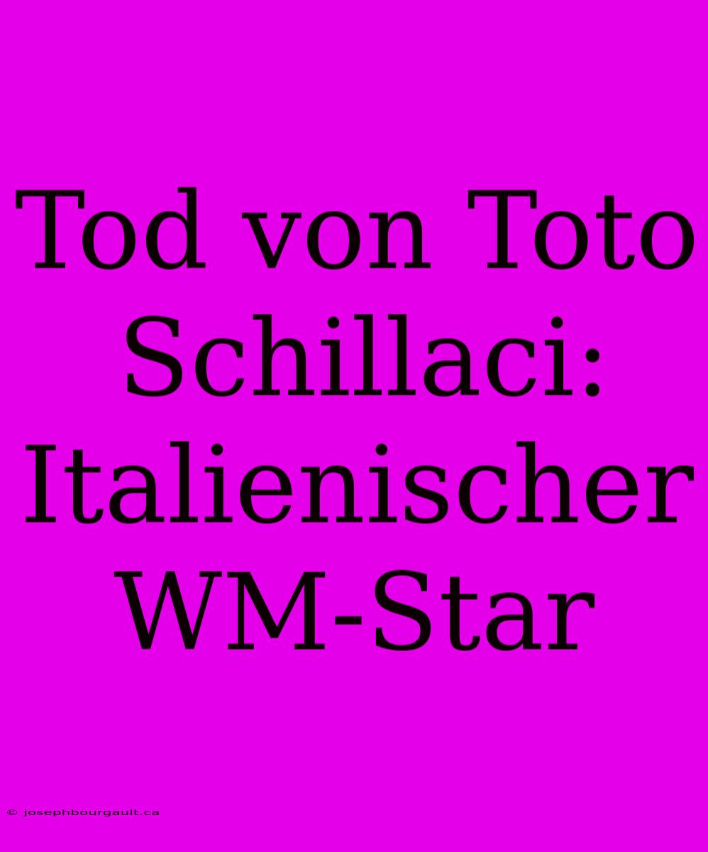 Tod Von Toto Schillaci: Italienischer WM-Star