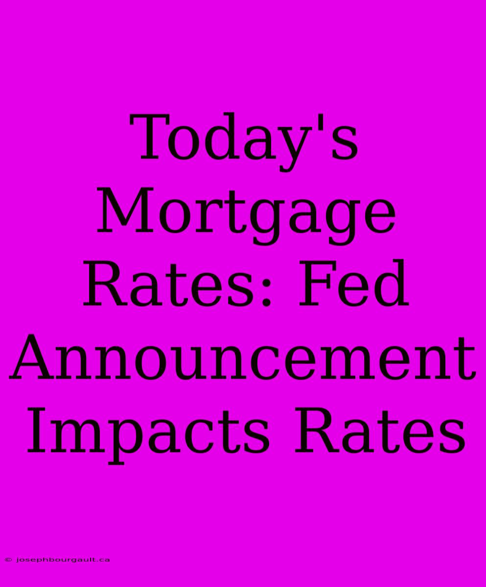 Today's Mortgage Rates: Fed Announcement Impacts Rates