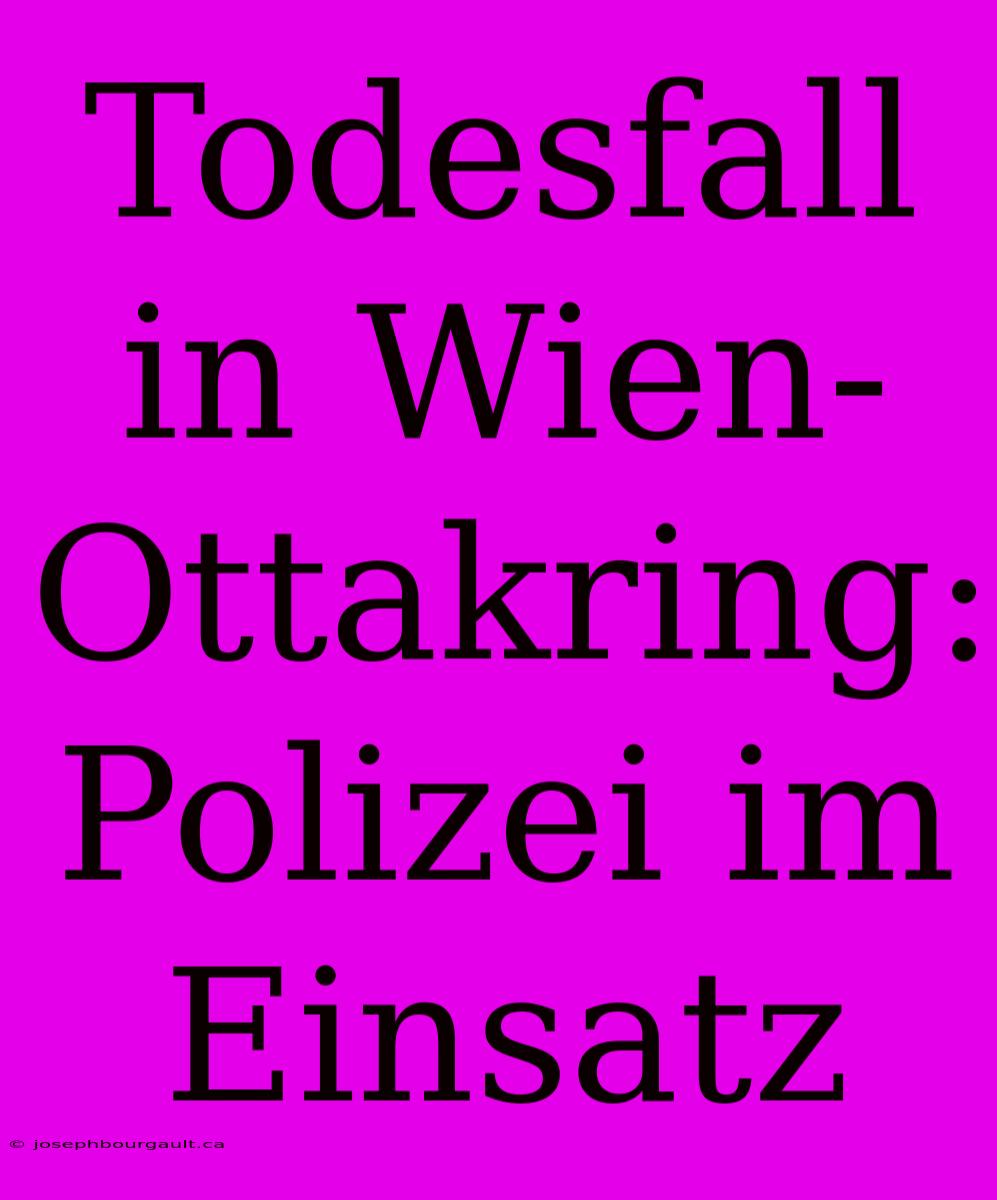 Todesfall In Wien-Ottakring: Polizei Im Einsatz