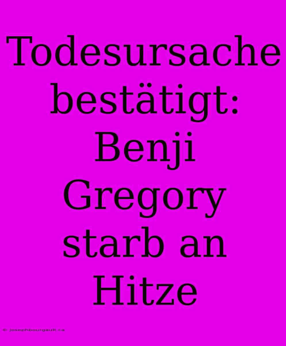 Todesursache Bestätigt: Benji Gregory Starb An Hitze