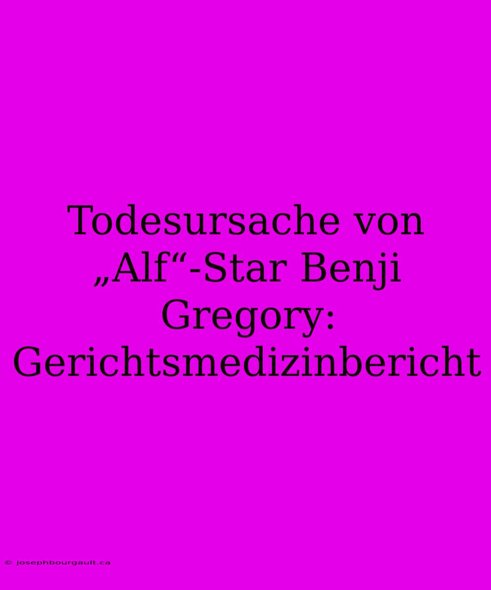 Todesursache Von „Alf“-Star Benji Gregory: Gerichtsmedizinbericht