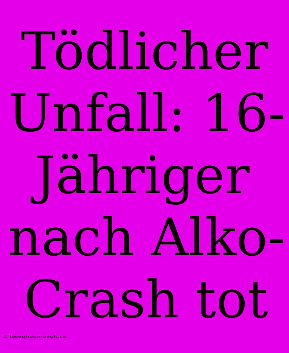 Tödlicher Unfall: 16-Jähriger Nach Alko-Crash Tot