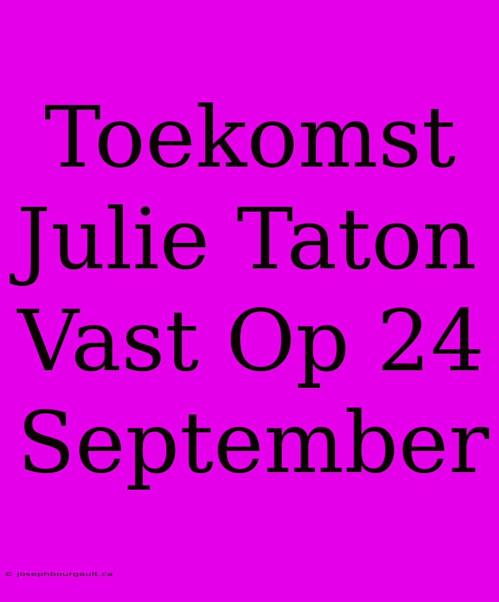 Toekomst Julie Taton Vast Op 24 September