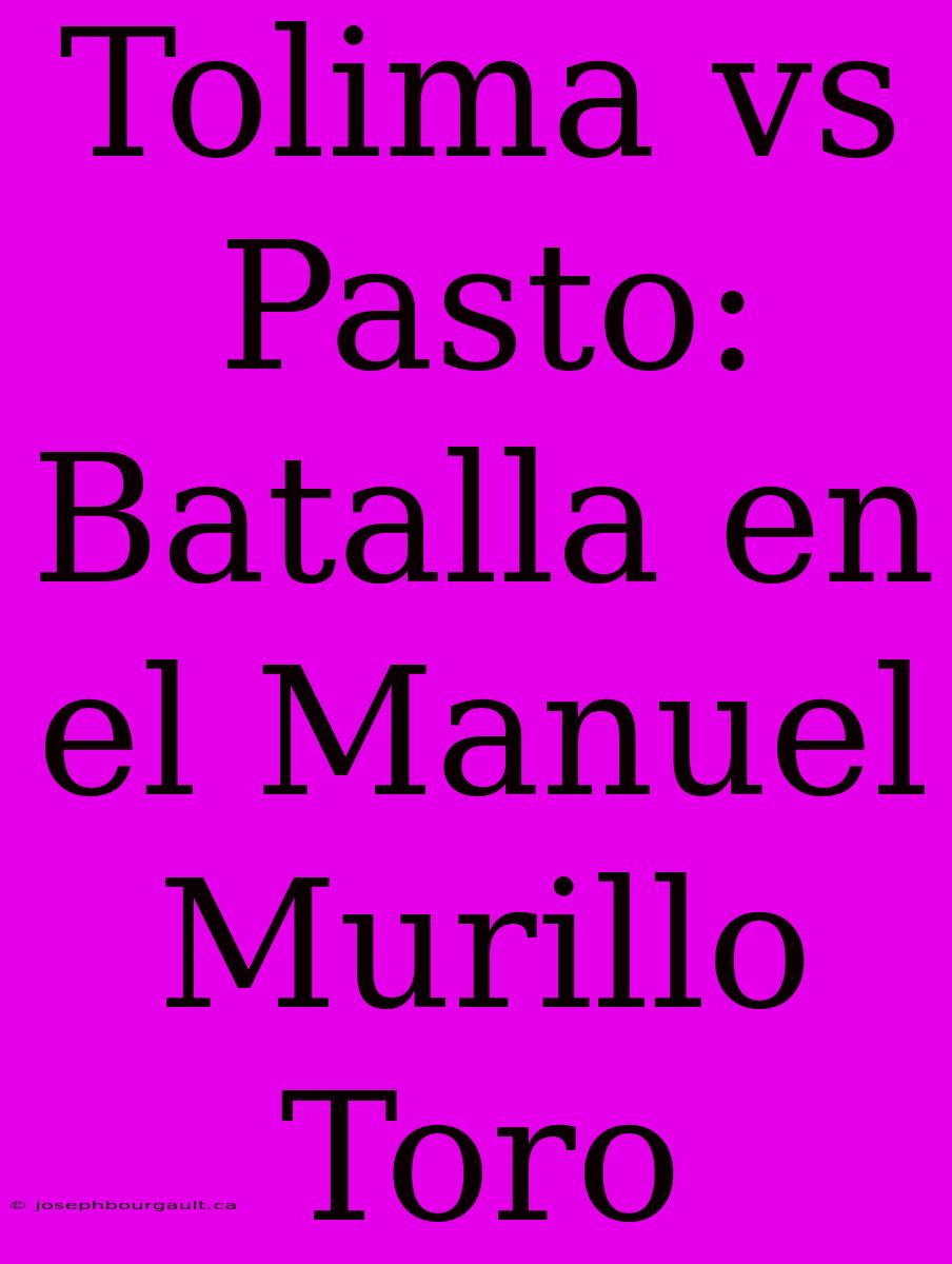 Tolima Vs Pasto: Batalla En El Manuel Murillo Toro