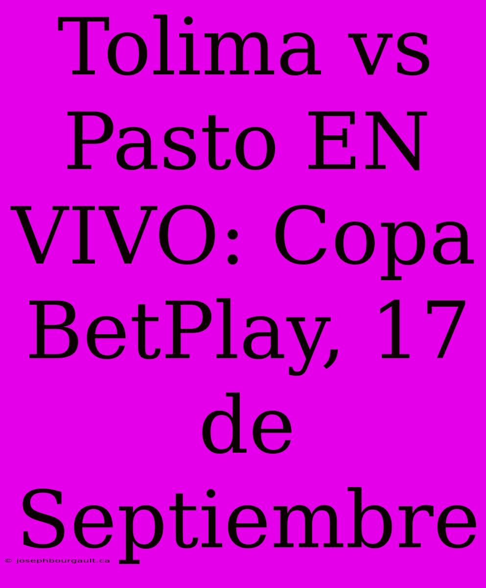 Tolima Vs Pasto EN VIVO: Copa BetPlay, 17 De Septiembre