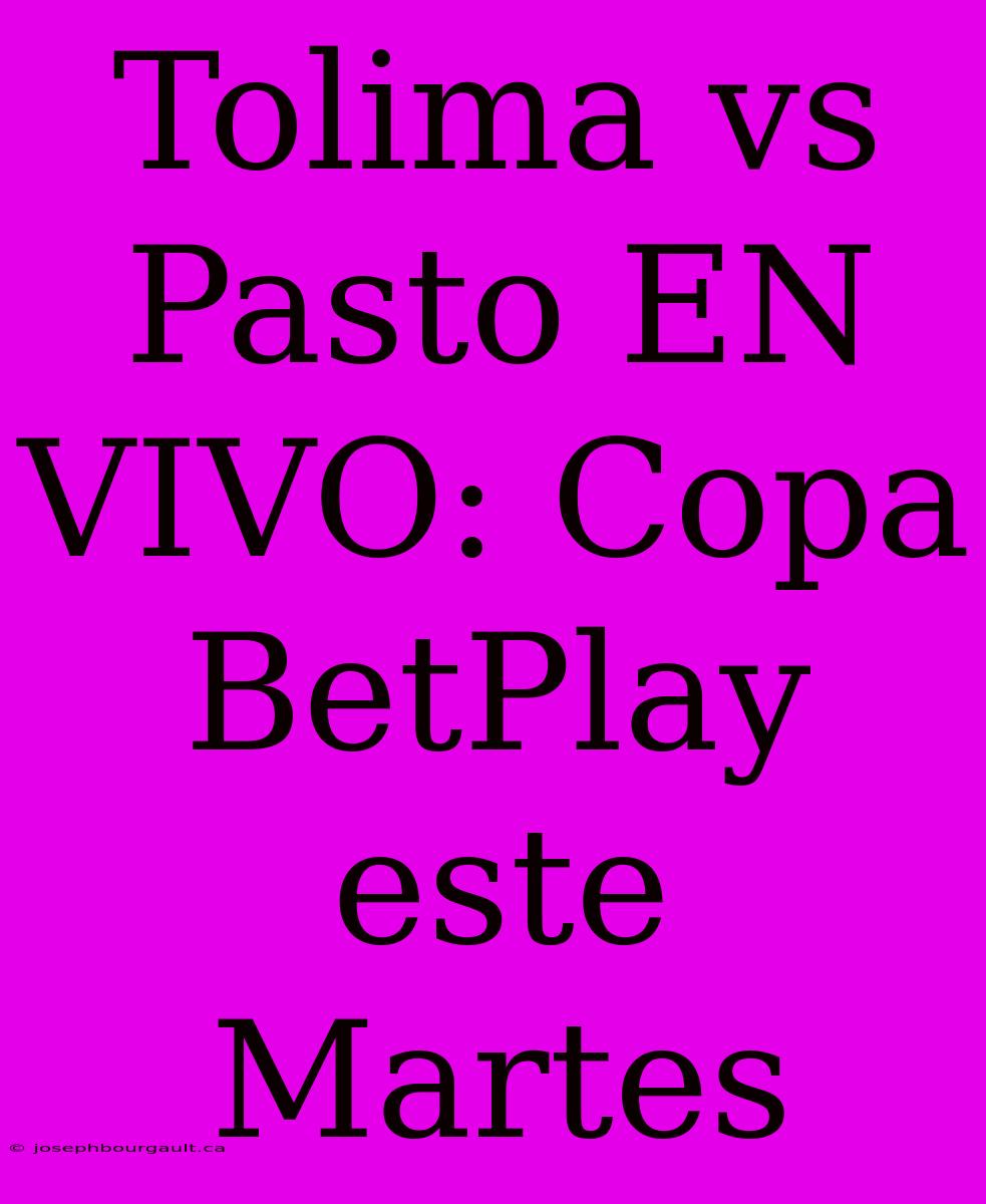 Tolima Vs Pasto EN VIVO: Copa BetPlay Este Martes