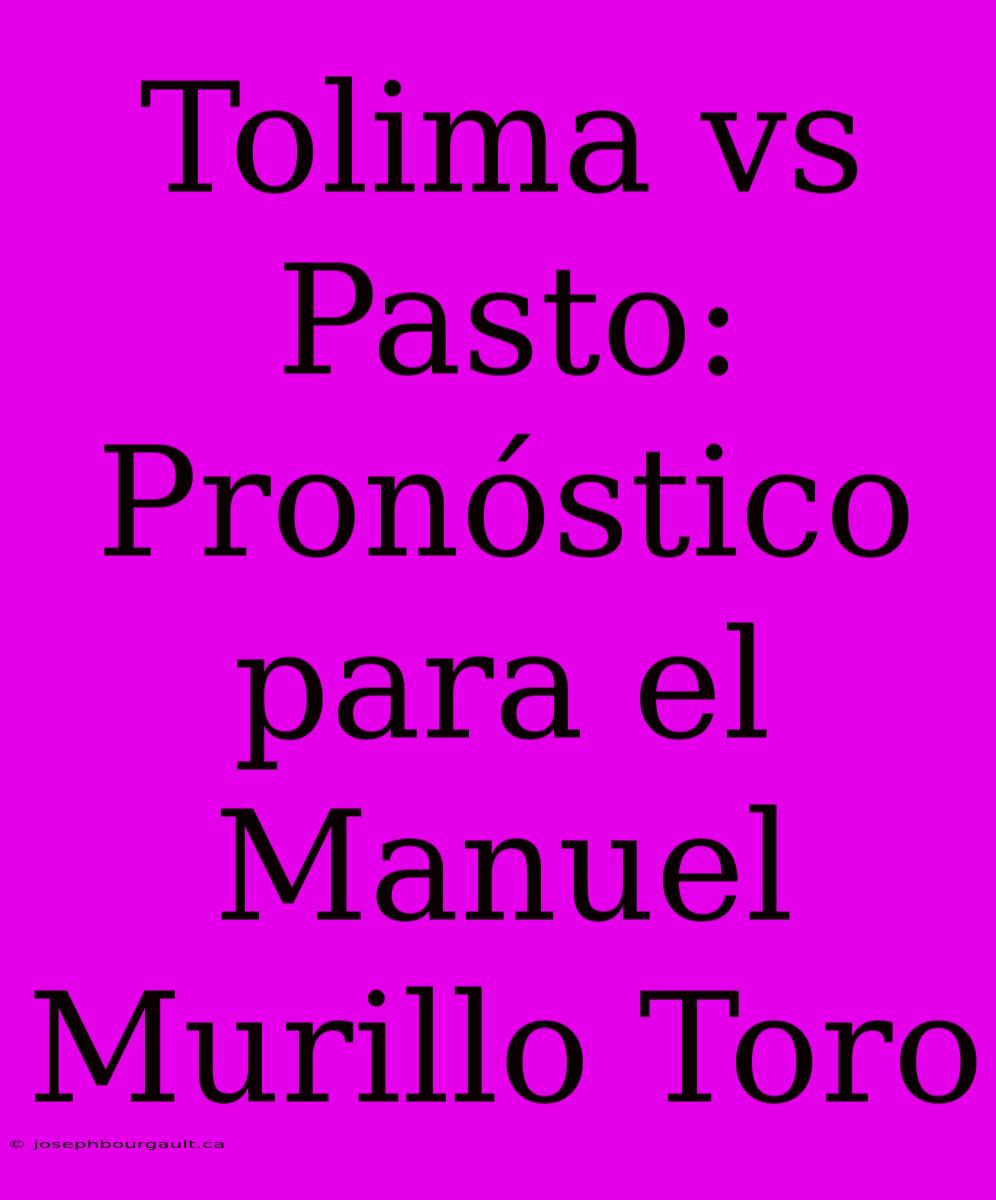 Tolima Vs Pasto: Pronóstico Para El Manuel Murillo Toro