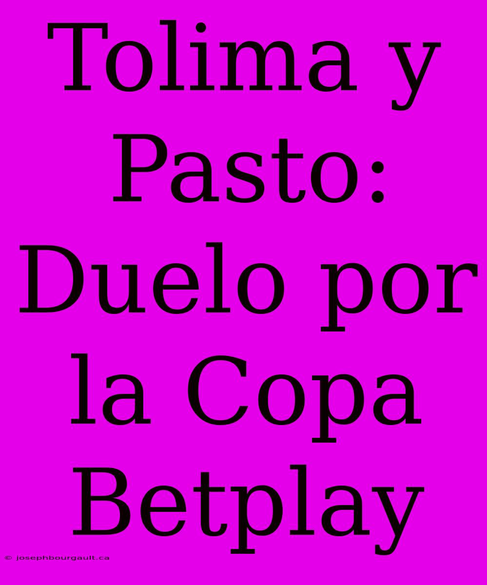 Tolima Y Pasto: Duelo Por La Copa Betplay