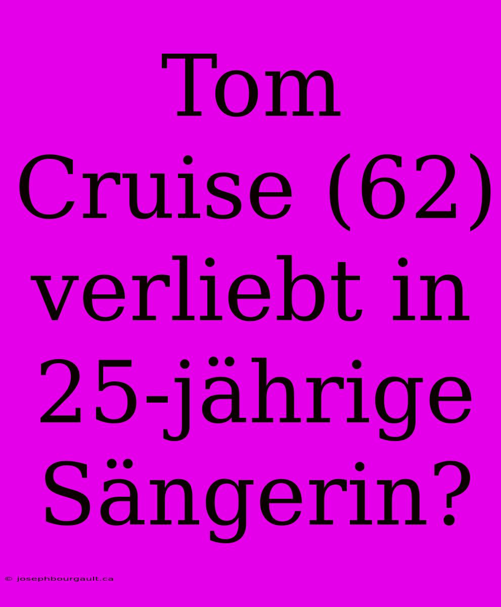 Tom Cruise (62) Verliebt In 25-jährige Sängerin?