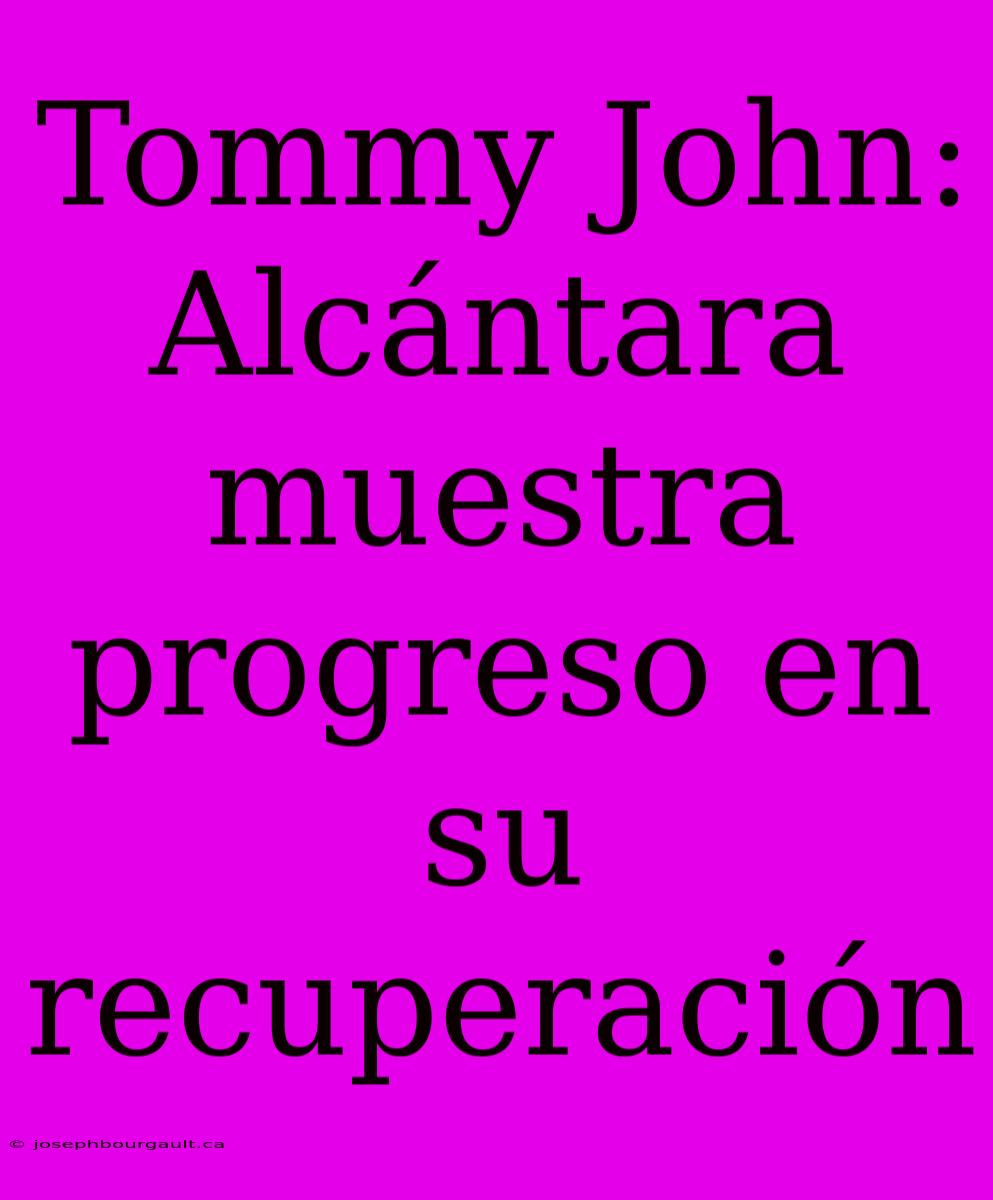 Tommy John: Alcántara Muestra Progreso En Su Recuperación