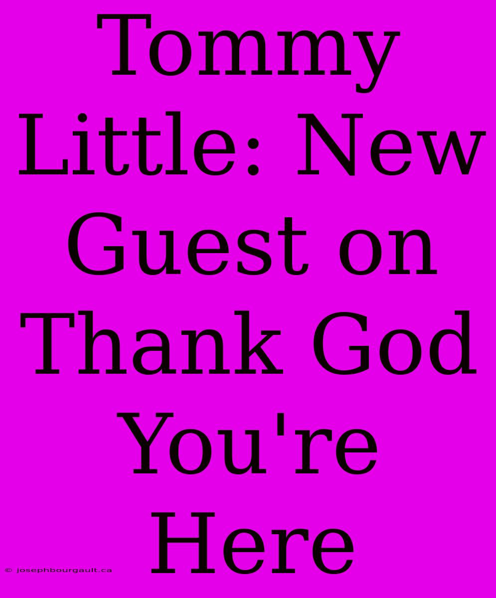 Tommy Little: New Guest On Thank God You're Here