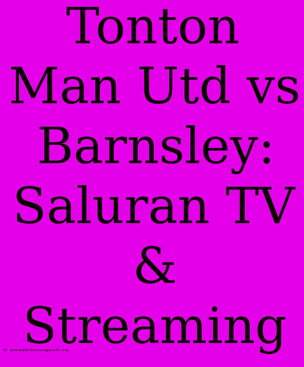 Tonton Man Utd Vs Barnsley: Saluran TV & Streaming