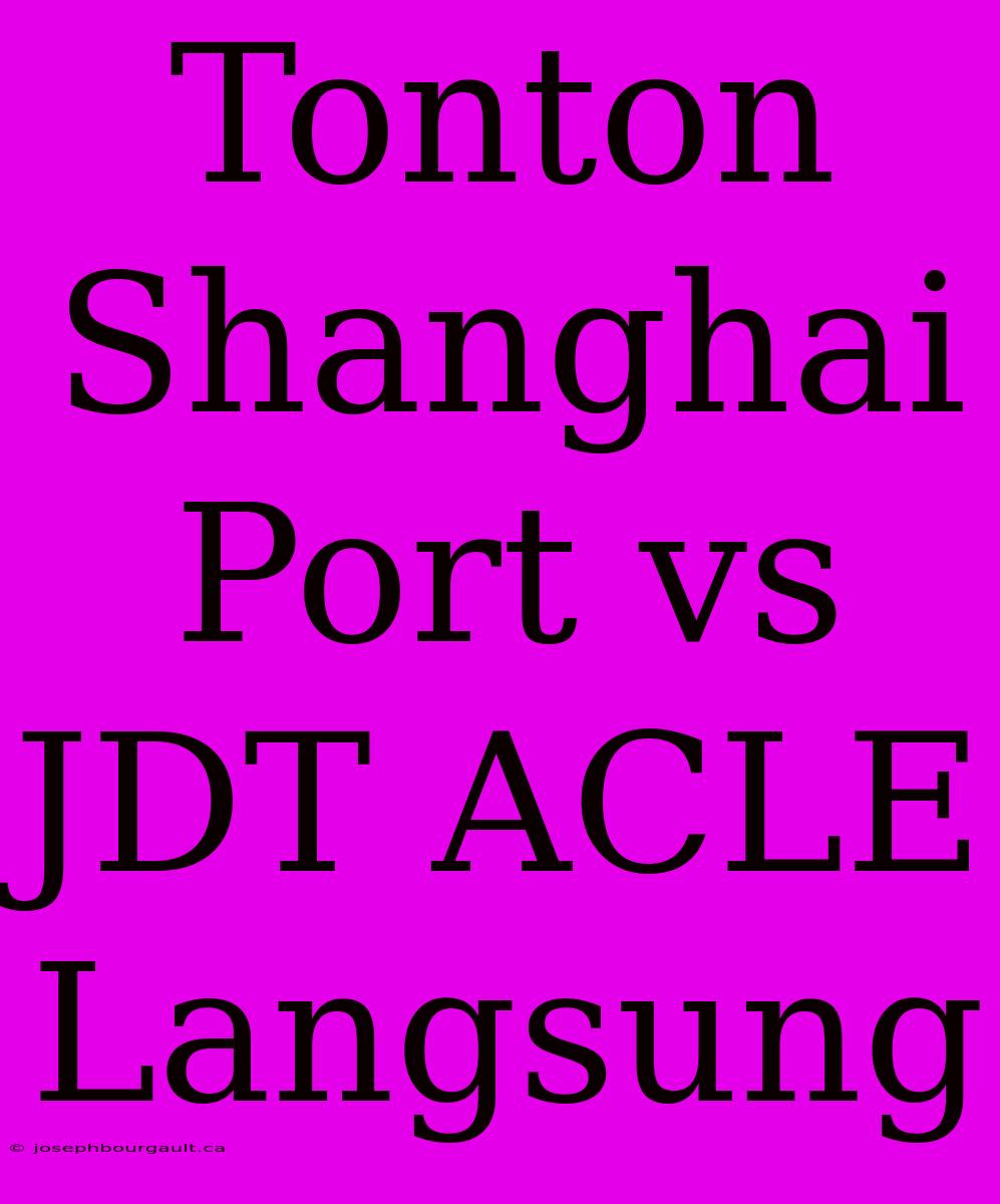 Tonton Shanghai Port Vs JDT ACLE Langsung