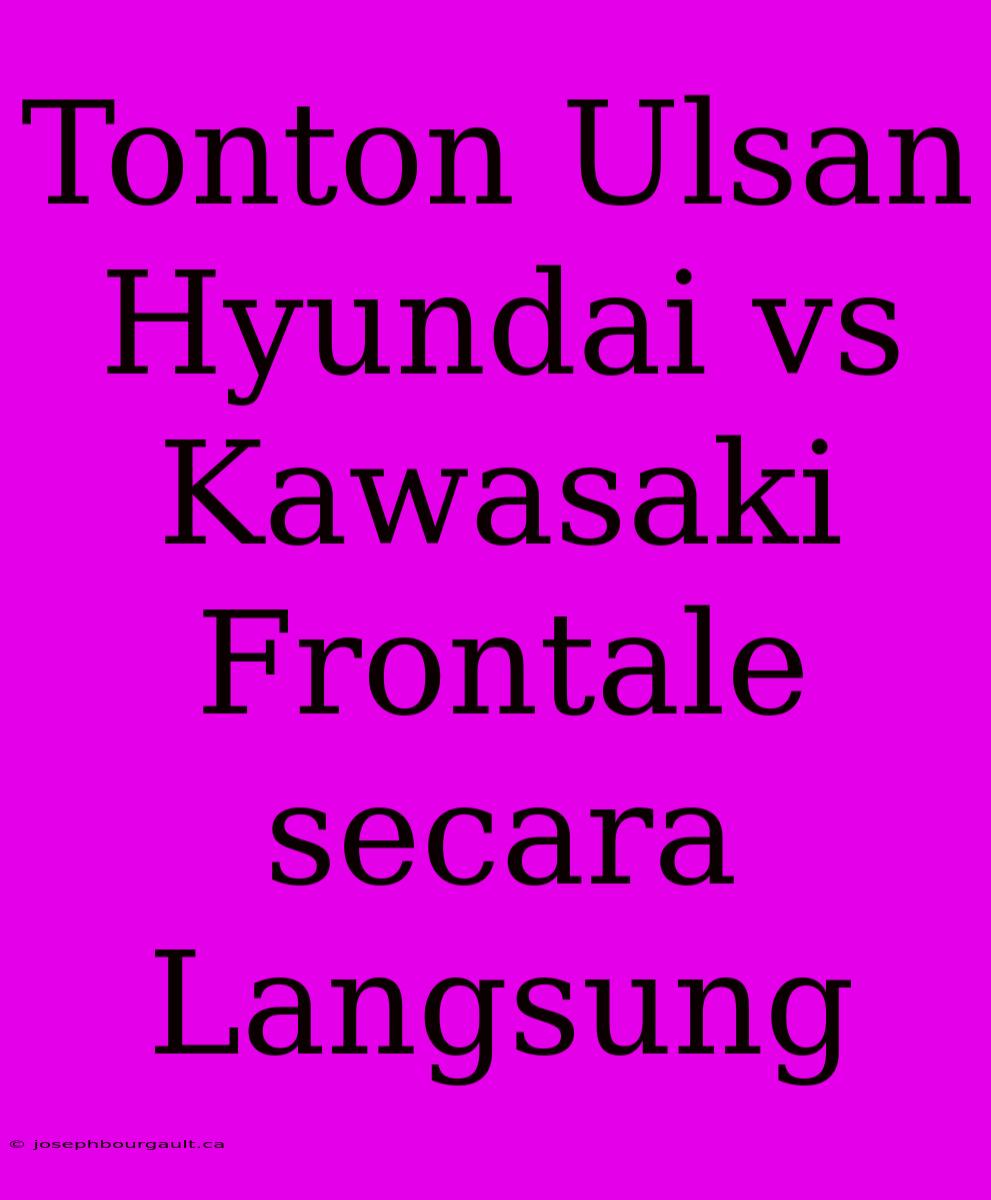 Tonton Ulsan Hyundai Vs Kawasaki Frontale Secara Langsung