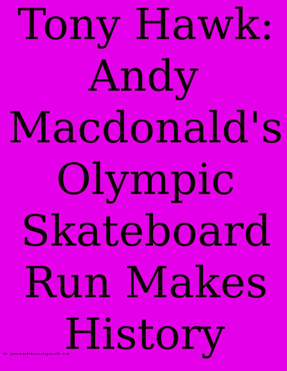 Tony Hawk: Andy Macdonald's Olympic Skateboard Run Makes History