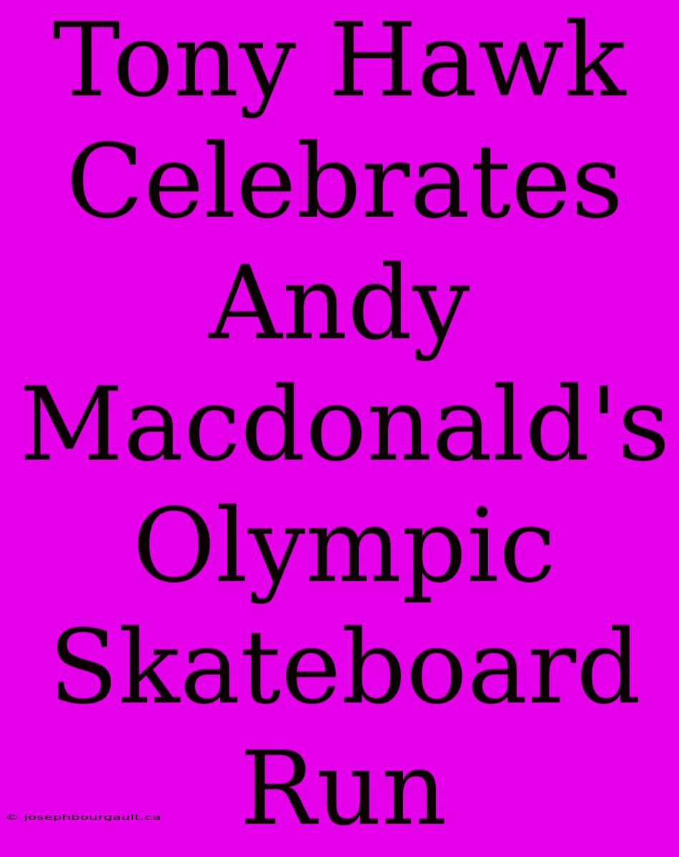 Tony Hawk Celebrates Andy Macdonald's Olympic Skateboard Run