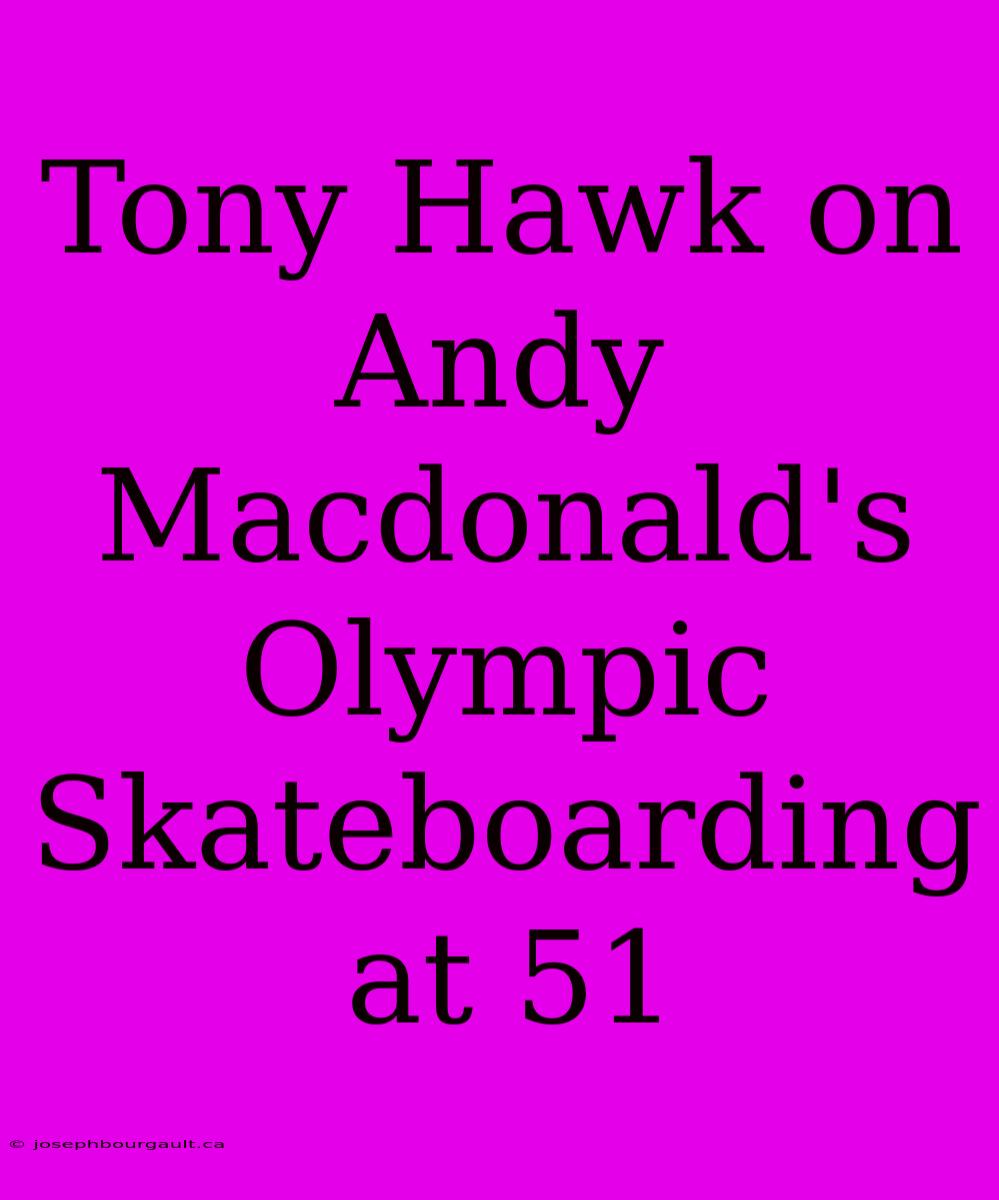 Tony Hawk On Andy Macdonald's Olympic Skateboarding At 51