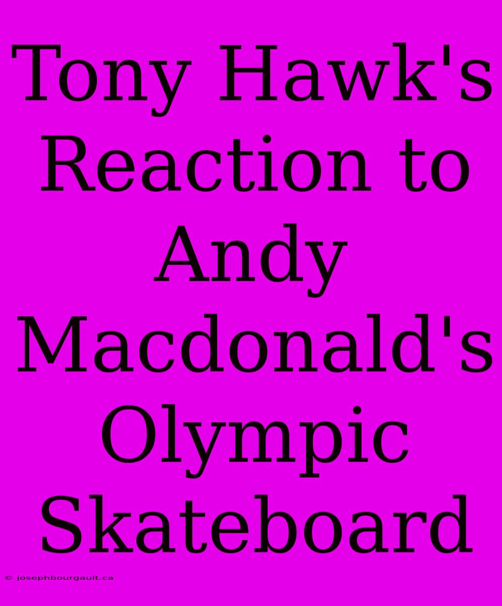 Tony Hawk's Reaction To Andy Macdonald's Olympic Skateboard