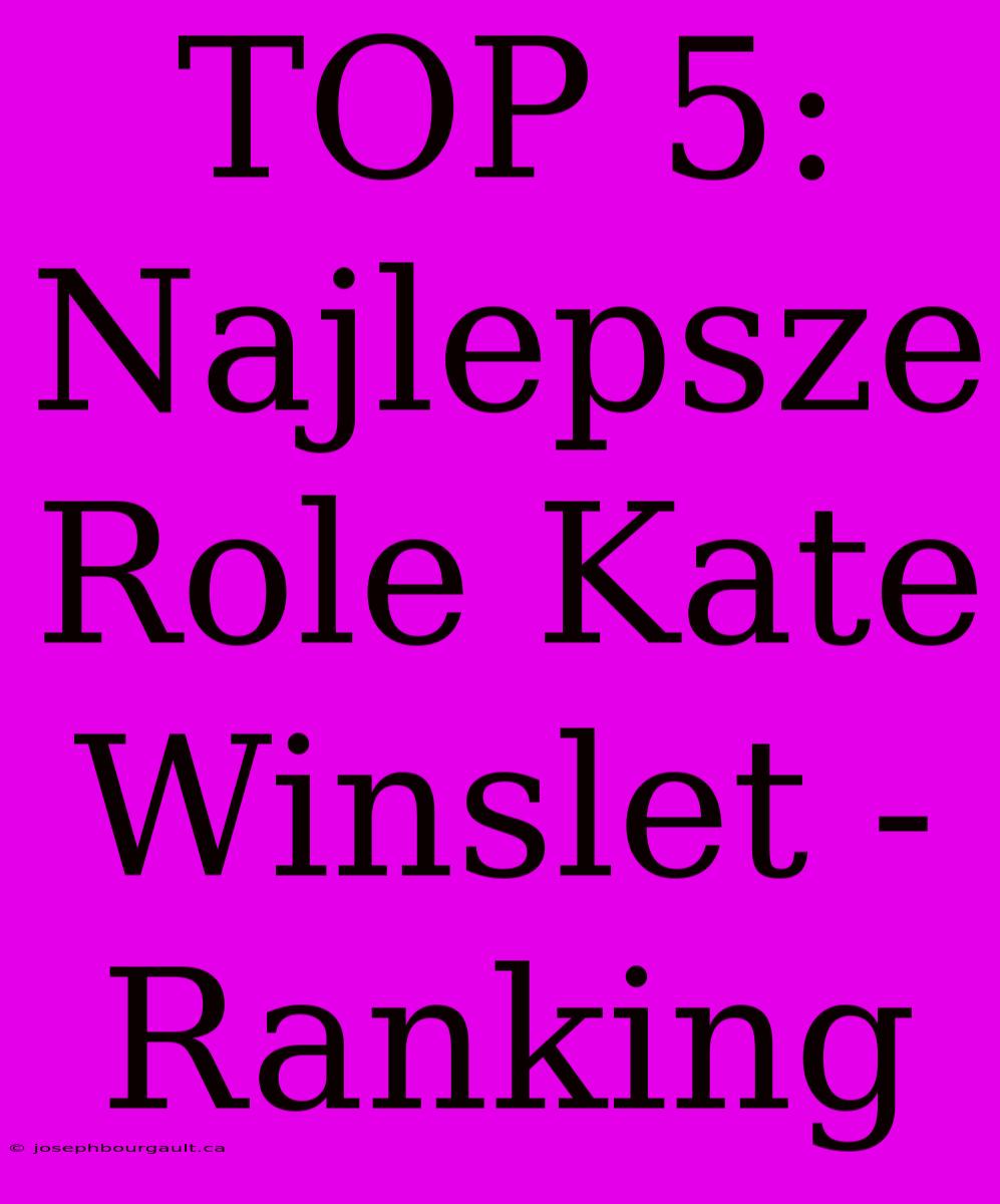 TOP 5: Najlepsze Role Kate Winslet - Ranking