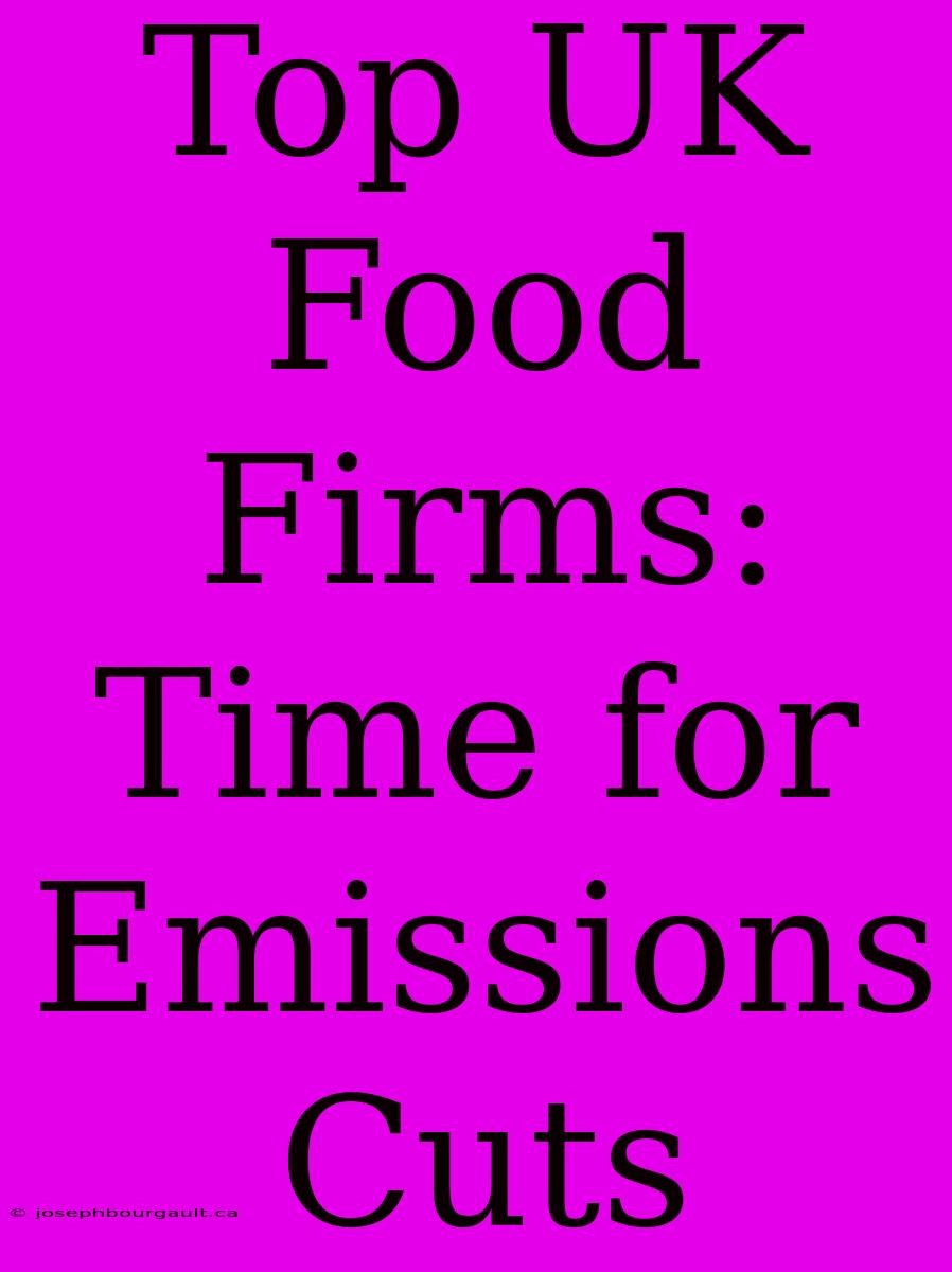 Top UK Food Firms: Time For Emissions Cuts