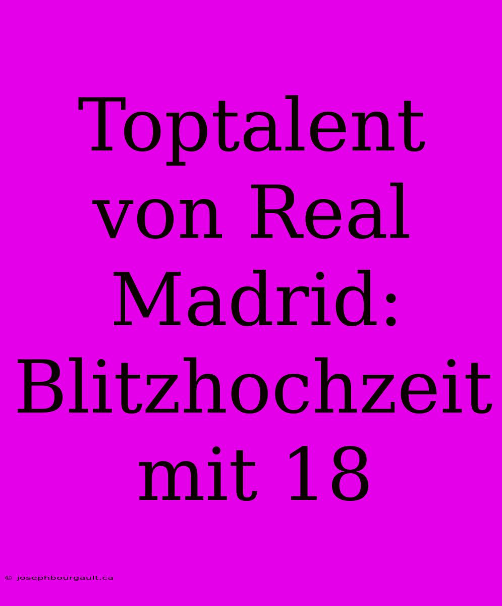 Toptalent Von Real Madrid: Blitzhochzeit Mit 18