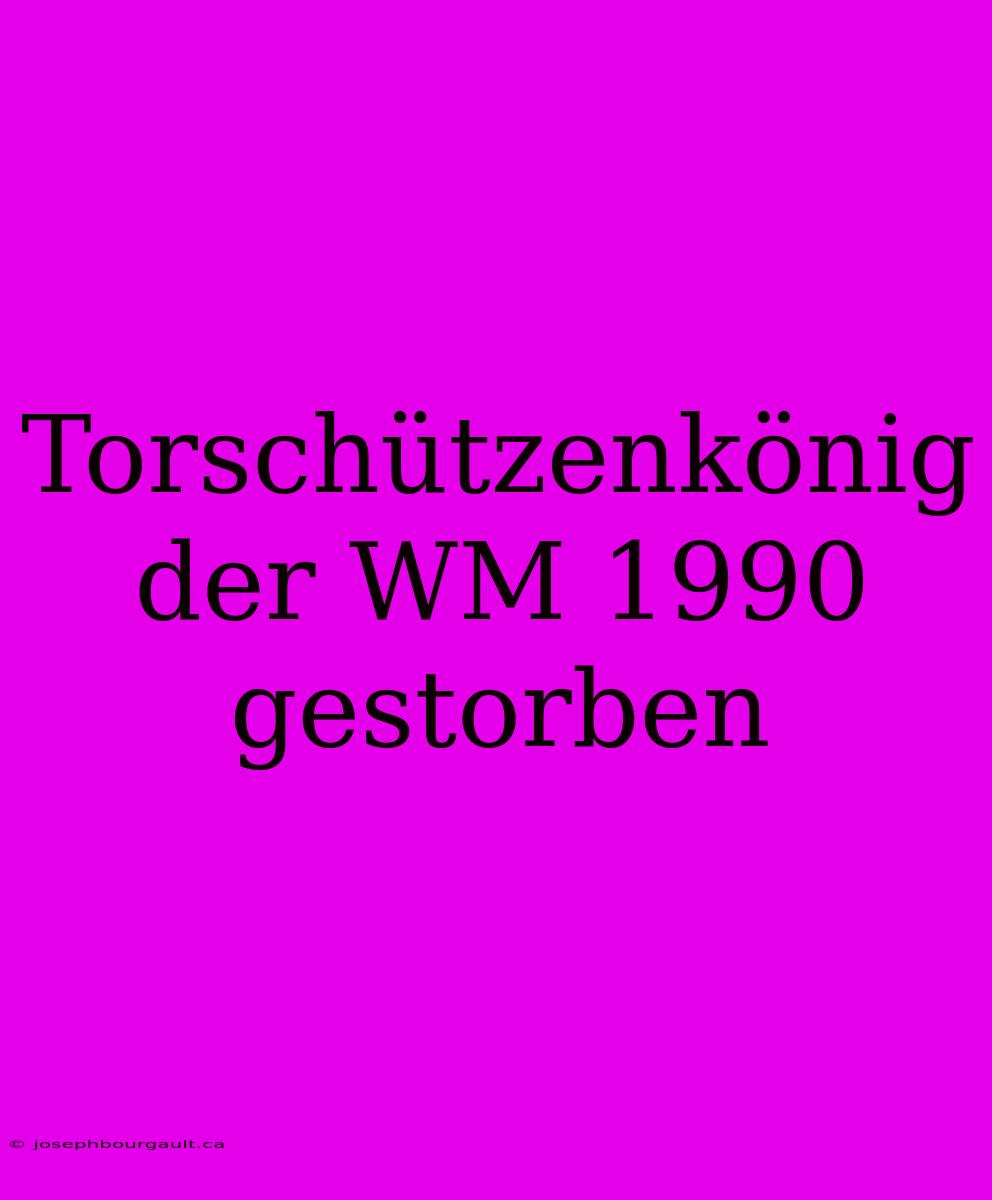 Torschützenkönig Der WM 1990 Gestorben