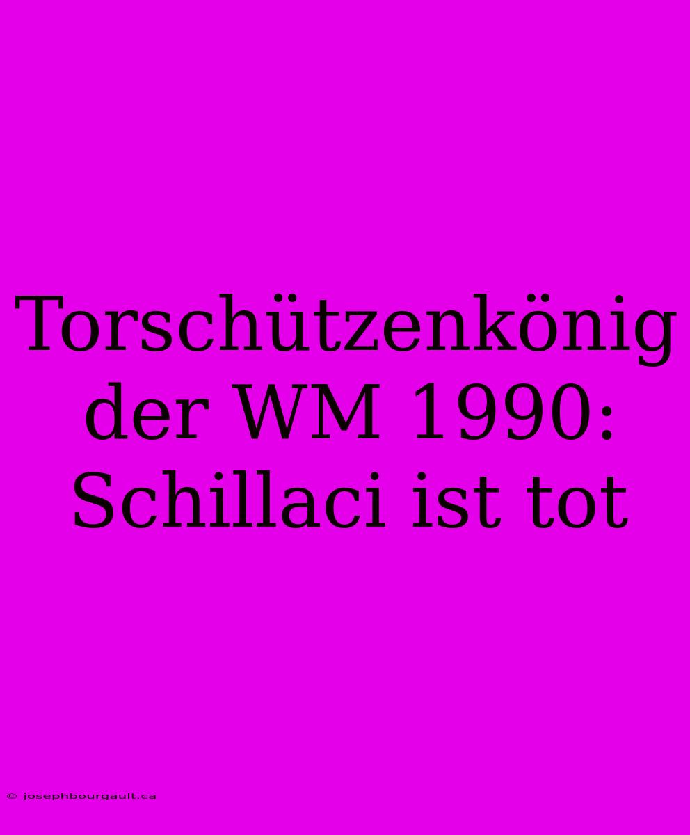 Torschützenkönig Der WM 1990: Schillaci Ist Tot