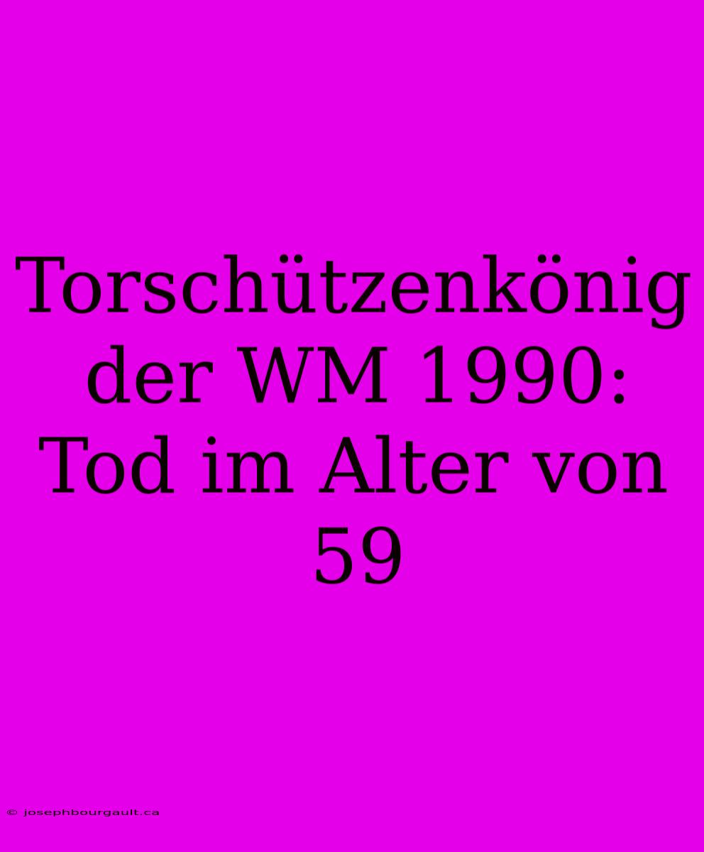 Torschützenkönig Der WM 1990: Tod Im Alter Von 59