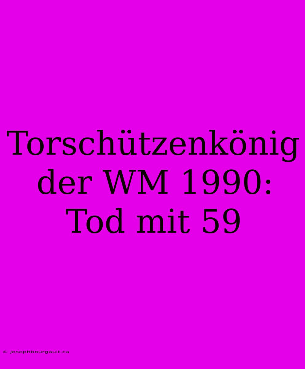 Torschützenkönig Der WM 1990: Tod Mit 59