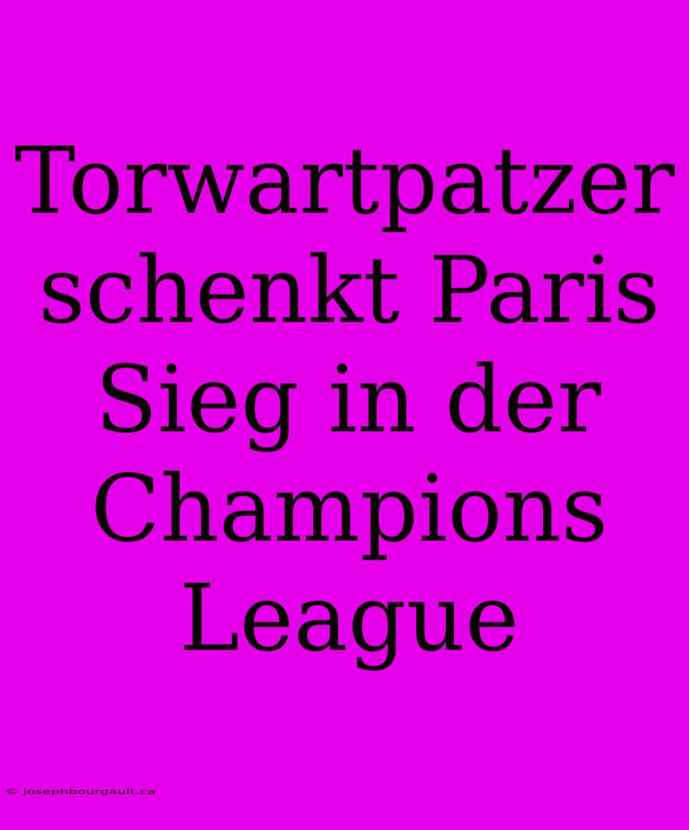 Torwartpatzer Schenkt Paris Sieg In Der Champions League