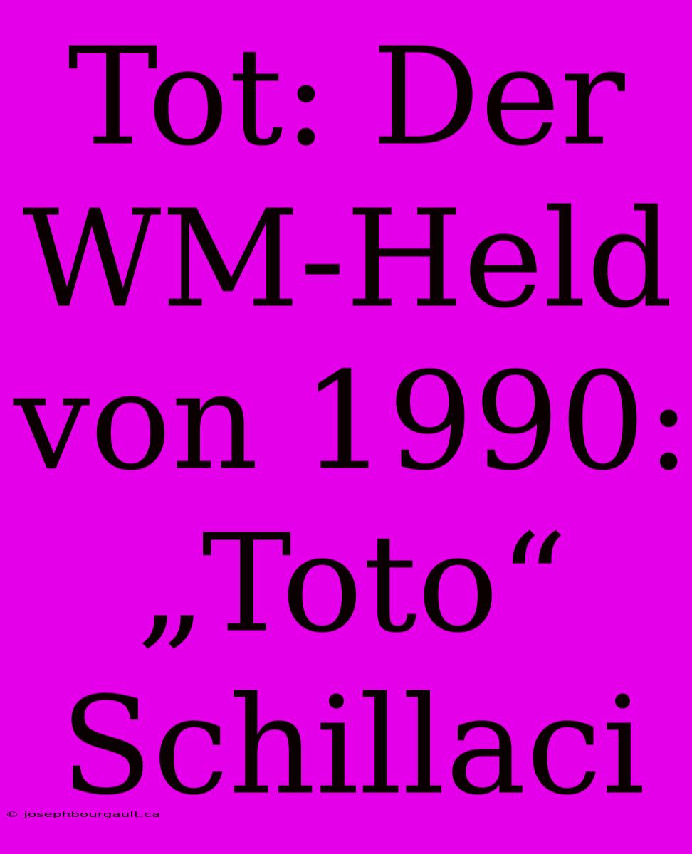 Tot: Der WM-Held Von 1990: „Toto“ Schillaci