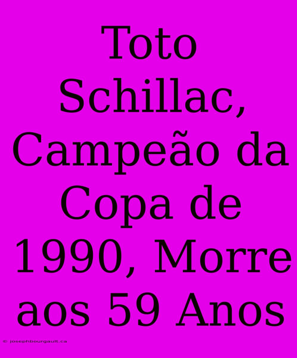 Toto Schillac, Campeão Da Copa De 1990, Morre Aos 59 Anos