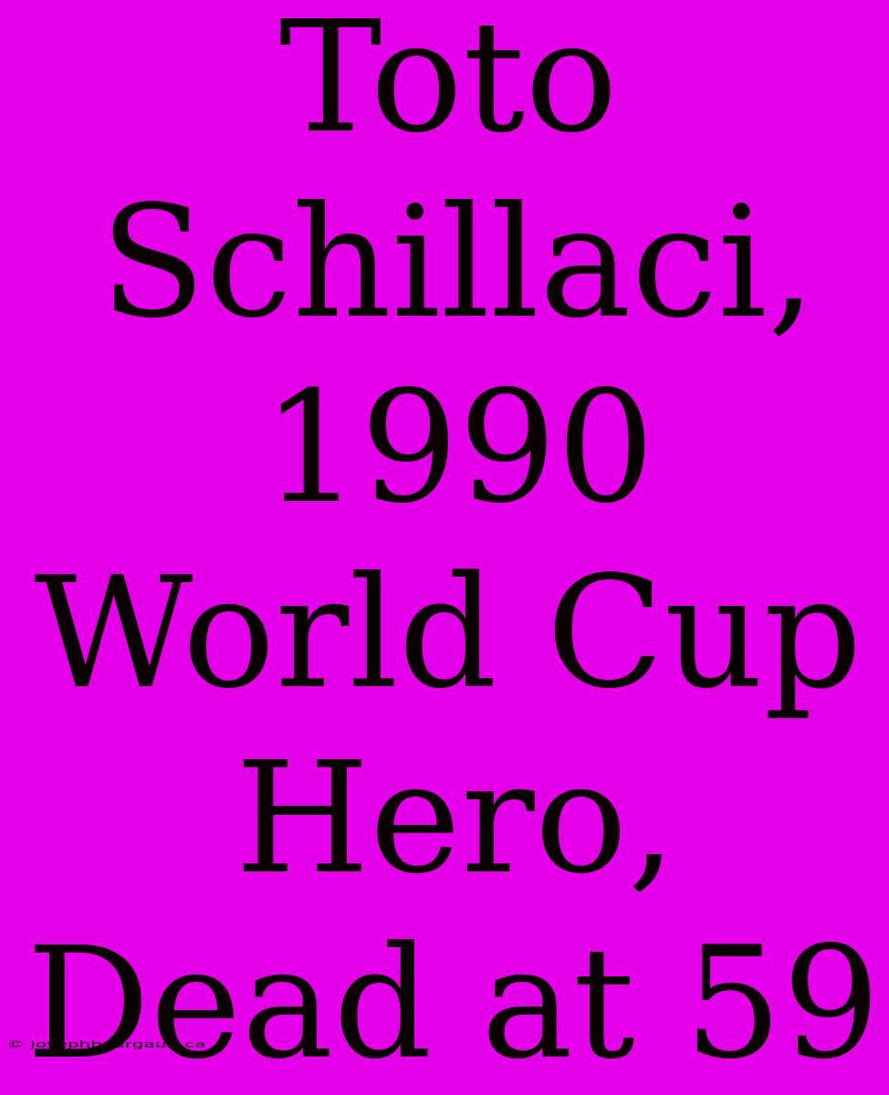 Toto Schillaci, 1990 World Cup Hero, Dead At 59