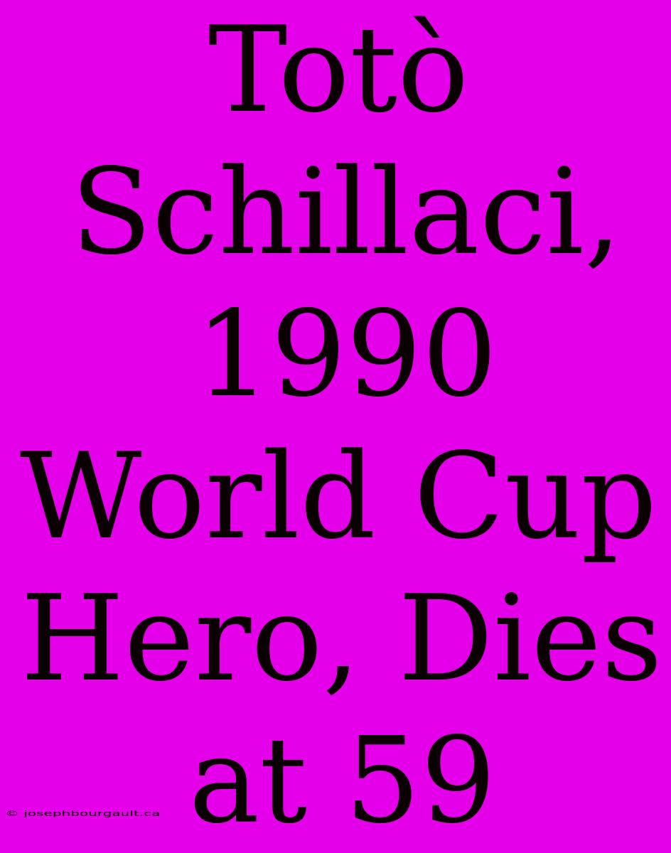 Totò Schillaci, 1990 World Cup Hero, Dies At 59