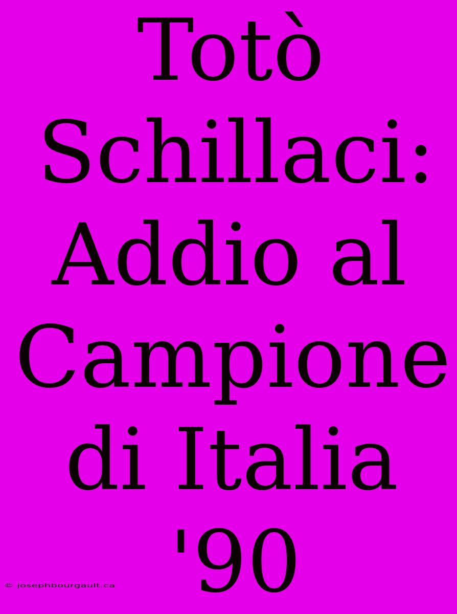 Totò Schillaci: Addio Al Campione Di Italia '90