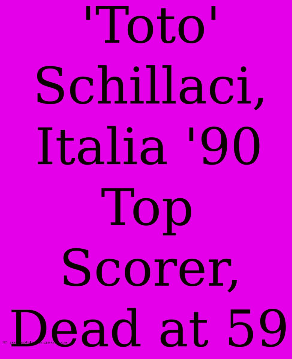 'Toto' Schillaci, Italia '90 Top Scorer, Dead At 59