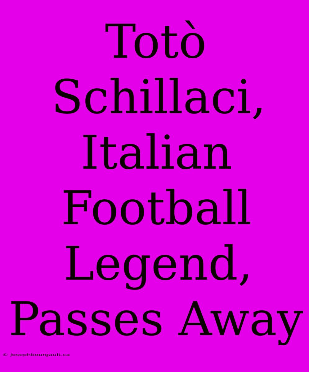 Totò Schillaci, Italian Football Legend, Passes Away