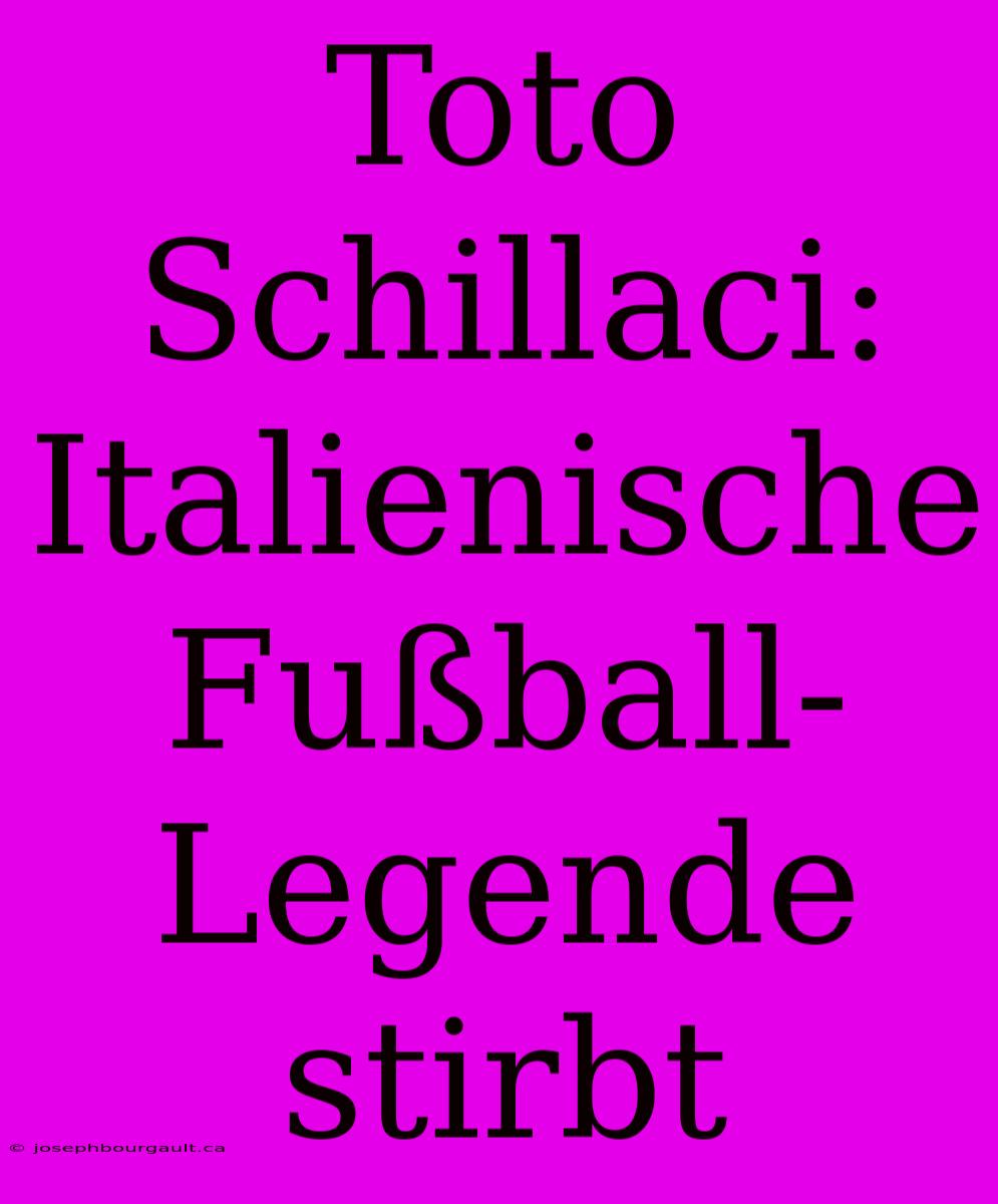 Toto Schillaci: Italienische Fußball-Legende Stirbt