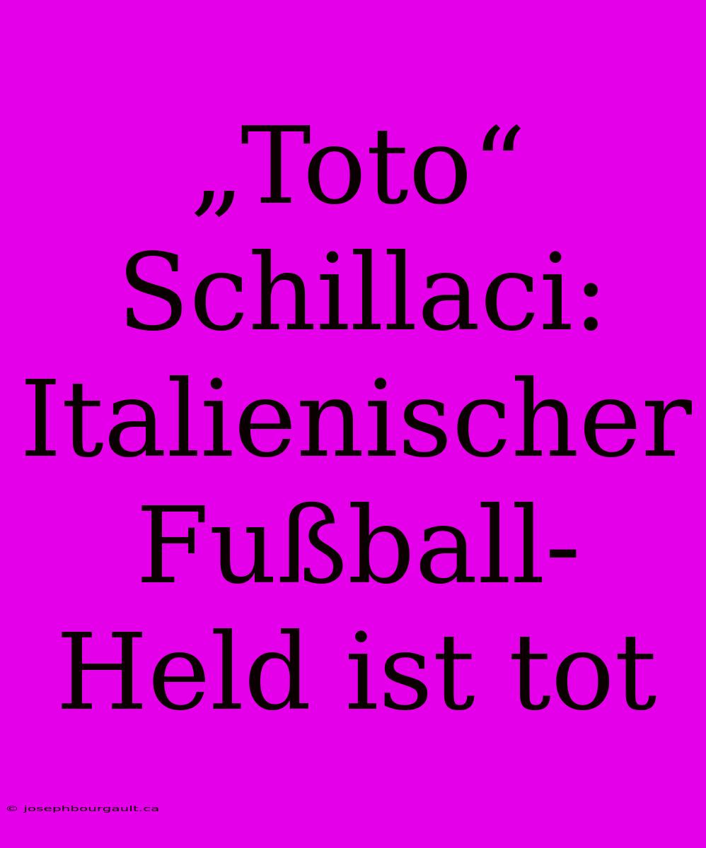 „Toto“ Schillaci: Italienischer Fußball-Held Ist Tot