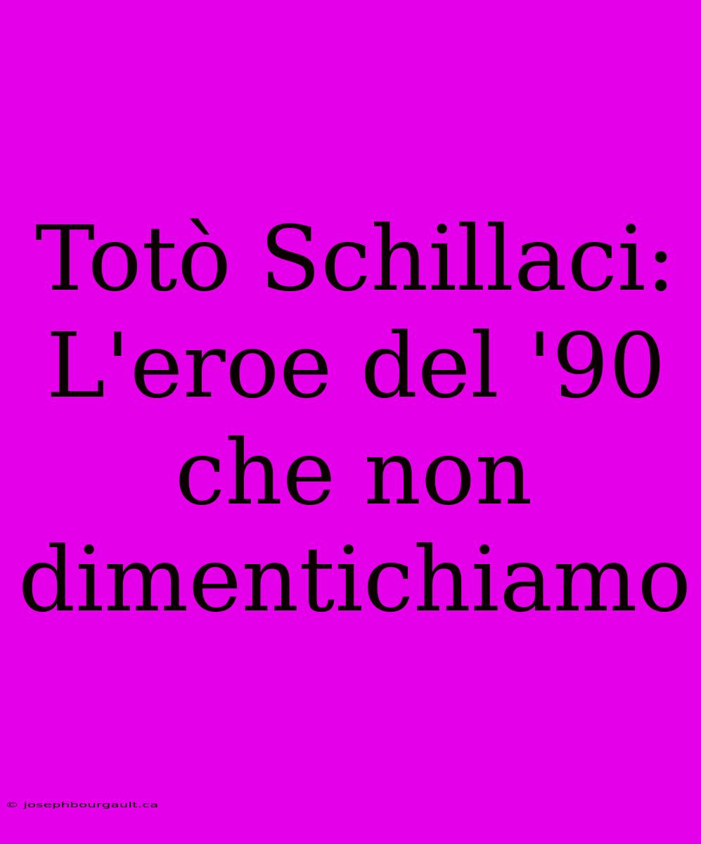 Totò Schillaci: L'eroe Del '90 Che Non Dimentichiamo