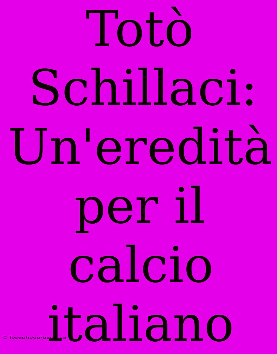 Totò Schillaci: Un'eredità Per Il Calcio Italiano