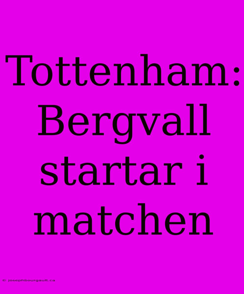 Tottenham: Bergvall Startar I Matchen