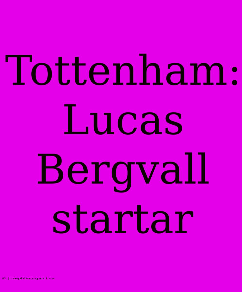 Tottenham: Lucas Bergvall Startar