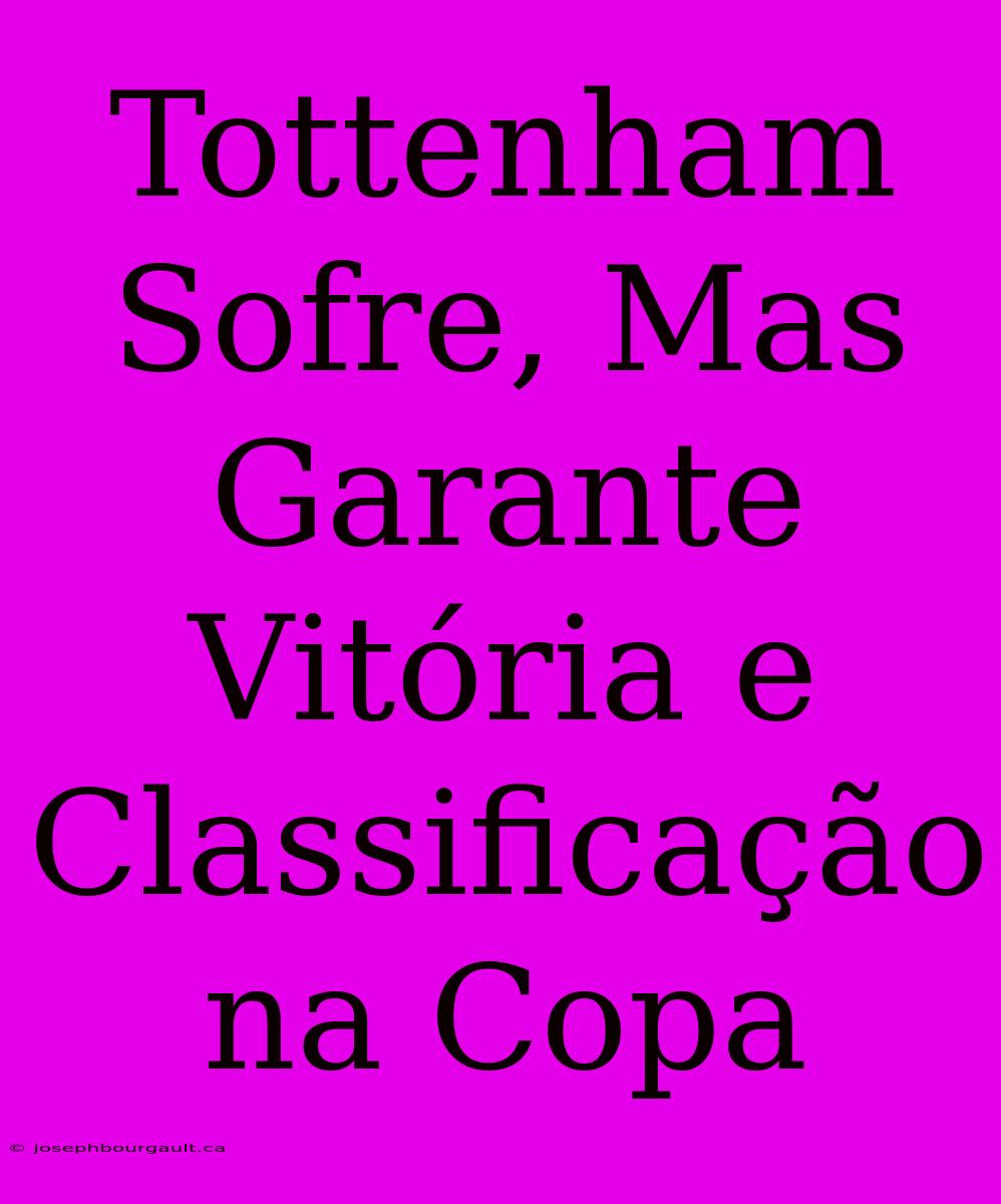 Tottenham Sofre, Mas Garante Vitória E Classificação Na Copa