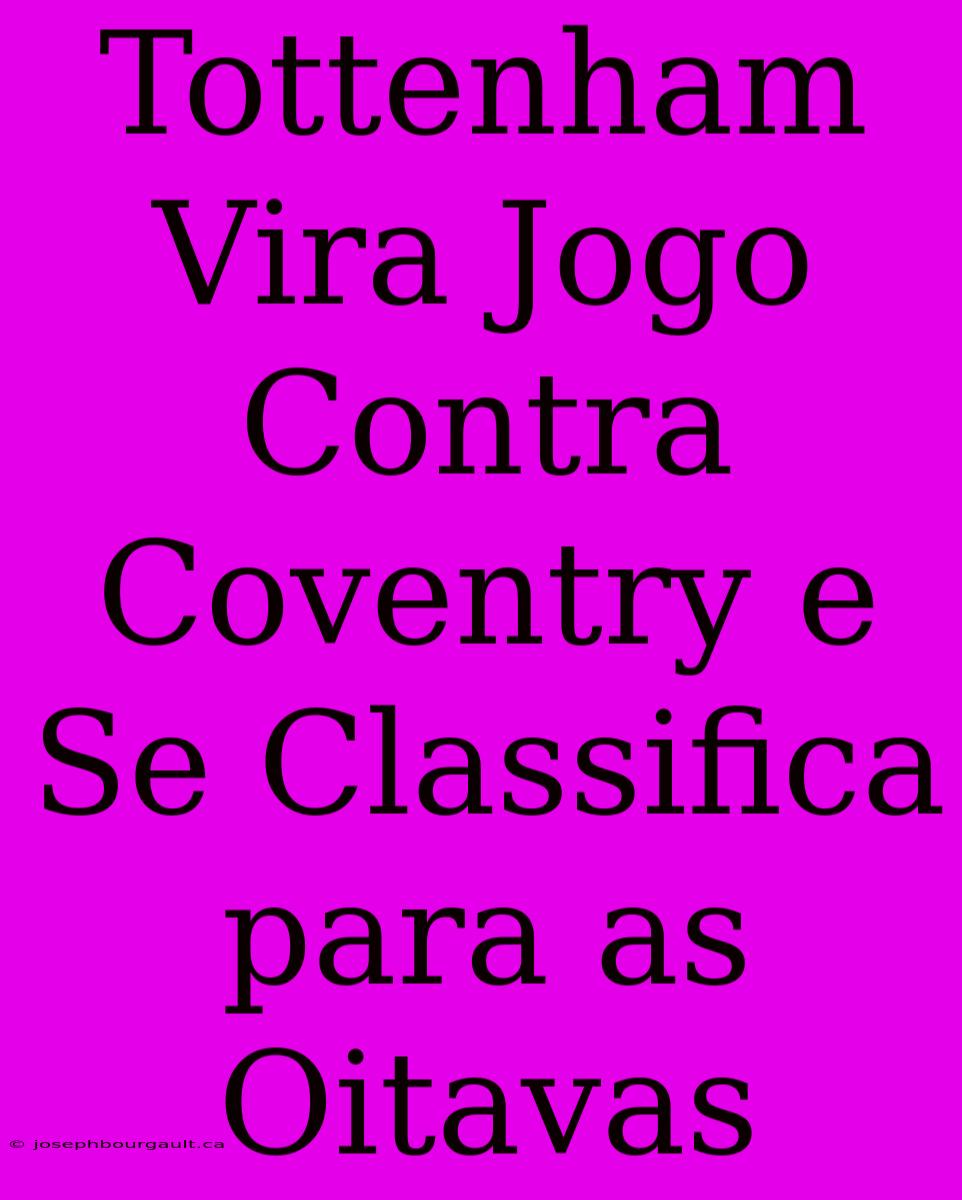 Tottenham Vira Jogo Contra Coventry E Se Classifica Para As Oitavas