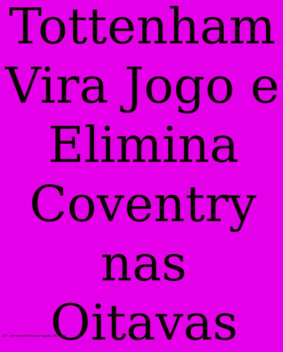 Tottenham Vira Jogo E Elimina Coventry Nas Oitavas