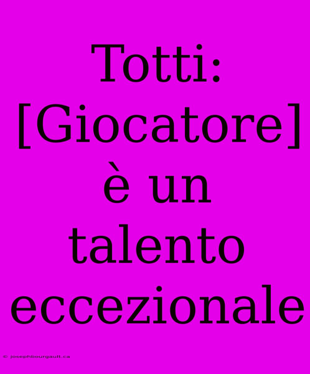 Totti: [Giocatore] È Un Talento Eccezionale