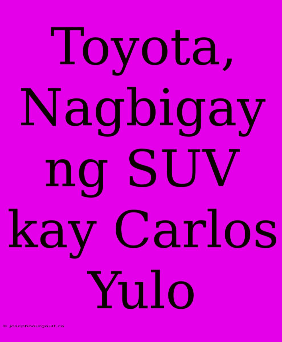 Toyota, Nagbigay Ng SUV Kay Carlos Yulo