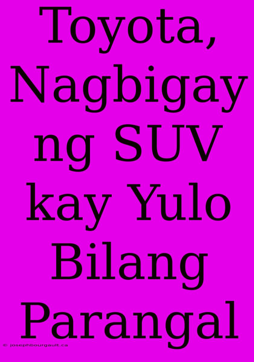 Toyota, Nagbigay Ng SUV Kay Yulo Bilang Parangal