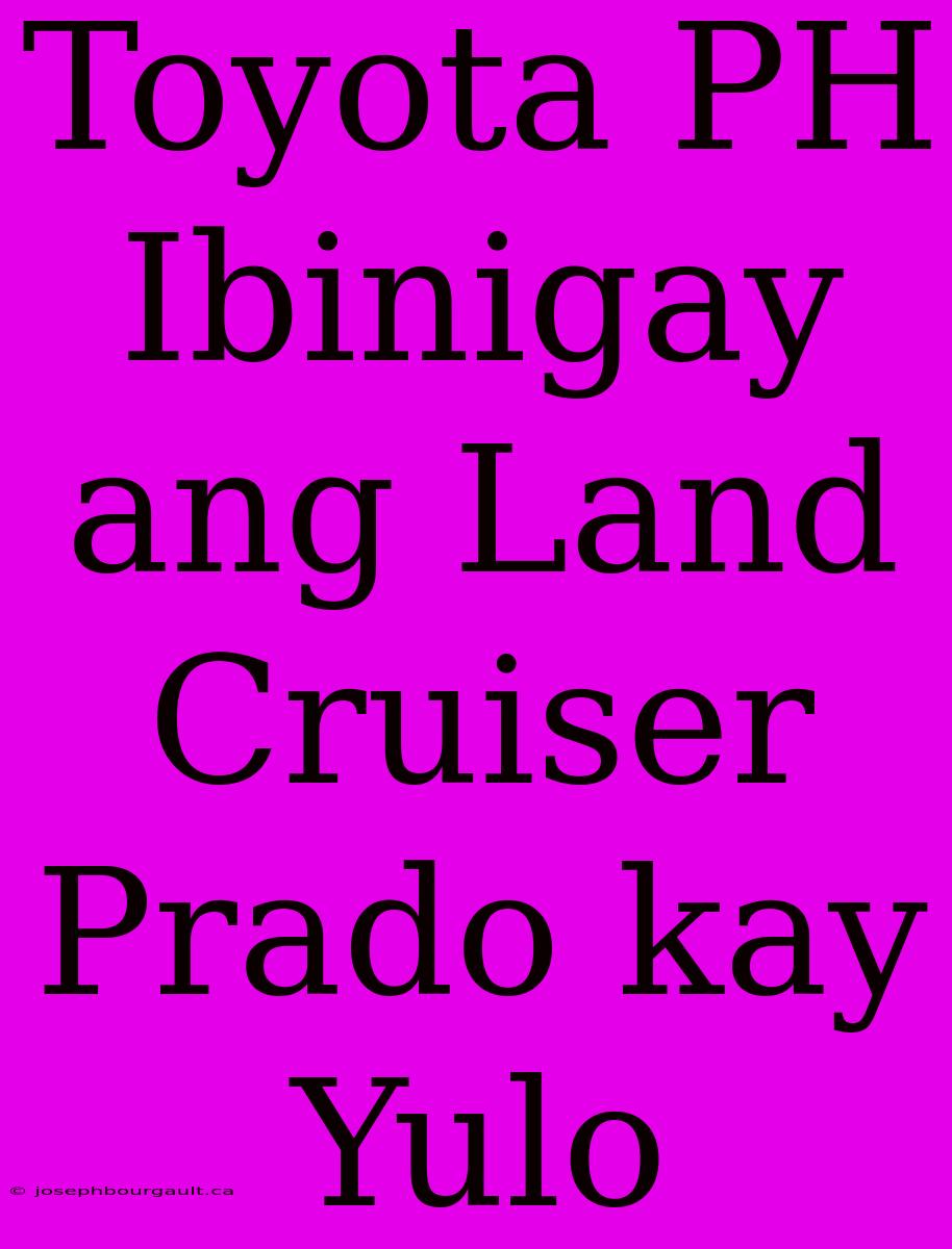 Toyota PH Ibinigay Ang Land Cruiser Prado Kay Yulo